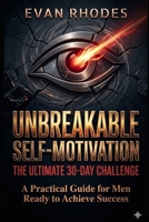 The Ultimate 30-Day Challenge for Unbreakable Self-Motivation: A Practical Guide for Men Ready to Achieve Success B0DX5N3S1S Book Cover
