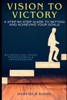 Vision to Victory: A Step-by-Step Guide to Setting and Achieving Your Goals B0DZ4MDV4D Book Cover