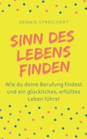 Sinn des Lebens finden - Wie du deine Berufung findest und ein glückliches, erfülltes Leben führst: Finde dein Warum Berufung Purpose Lebenssinn | Leben mit Vision 1677714859 Book Cover