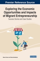 Exploring the Economic Opportunities and Impacts of Migrant Entrepreneurship: Success Stories and Case Studies 1668449862 Book Cover
