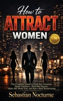 How to Attract Women 5-In-1: the Complete Guide to Grab Her Attention, Spark Chemistry, Read Her Signals, Make Her Want You, and Start a Real Relationship 196855369X Book Cover