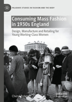 Consuming Mass Fashion in 1930s England: Design, Manufacture and Retailing for Young Working-Class Women 3030946126 Book Cover