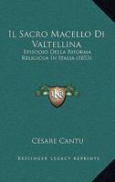 Il sacro macello di Valtellina: Le guerre religiose del 1620 tra cattolici e protestanti tra Lombardia e Grigioni 1480250031 Book Cover