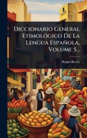 Diccionario General EtimolÃ3gico De La Lengua Española, Volume 5... (Spanish Edition) 1024511278 Book Cover