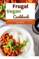 Frugal Vegan Cookbook: Healthy, easy and delicious vegan recipes B096LTSGFR Book Cover