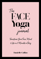 The Face Yoga Journal: Transform Your Face, Mind & Life in 2 Minutes a Day 1786785331 Book Cover