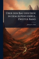 Ã ber den Bau der Erde in dem Alpengebirge, Zweiter Band (German Edition) 1024934659 Book Cover