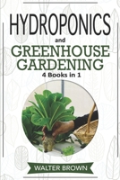 Hydroponics and Greenhouse Gardening: 4 in 1 - The Complete Guide to Growing Healthy Vegetables, Herbs, and Fruit Year-Round B088N8ZV5D Book Cover