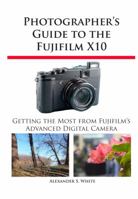 Photographer's Guide to the Fujifilm X10 (Black and White Edition) 1937986039 Book Cover