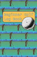 Beginner Golf Log Book: Learn To Track Your Stats and Improve Your Game for Your First 20 Outings Great Gift for Golfers - Putt For Dough 109662883X Book Cover