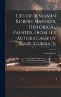 Life of Benjamin Robert Haydon, Historical Painter, From His Autobiography and Journals; 1022024450 Book Cover