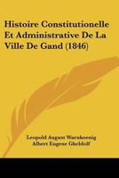 Histoire Constitutionelle Et Administrative de La Ville de Gand (1846) 1160105960 Book Cover