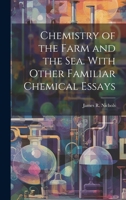 Chemistry of the Farm and the Sea. With Other Familiar Chemical Essays 1020871938 Book Cover