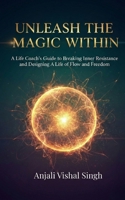 Unleash the Magic Within: A Life Coach’s Guide to Breaking Inner Resistance and Designing a Life of Flow and Freedom B0GH2JNKNL Book Cover
