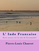 L' Inde Francaise: Deux Annees Sur La Cote de Coromandel 1495941612 Book Cover