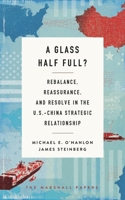 A Glass Half Full?: Rebalance, Reassurance, and Resolve in the U.S.-China Strategic Relationship 0815731108 Book Cover