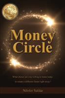 Money Circle: What Choice Are You Willing to Make Today to Create a Different Future Right Away? 1944169709 Book Cover