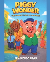 PIGGY WONDER: THE FUNNIEST PIGLET IN THE WORLD (THE ADVENTURES OF PIGGY WONDER) B0GDCTDFSZ Book Cover