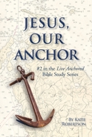 Jesus Our Anchor: #2 in the Live Anchored Series 1732909237 Book Cover