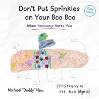Don't Put Sprinkles on Your Boo Boo: When Positivity Hurts You (Feeling is Healing) 1949593134 Book Cover