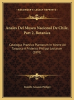 Anales Del Museo Nacional De Chile, Part 2, Botanica: Catalogus Praevius Plantarum In Itinere Ad Tarapaca A Friderico Philippi Lectarum (1891) 1168041325 Book Cover