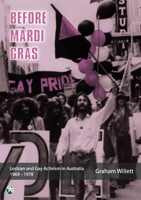 Before Mardi Gras: Lesbian and gay activism in Australia, 1969-1978: Lesbian and Gay activism in Australia, 1969 - 1978 0648641627 Book Cover