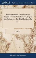 Lucan's Pharsalia. Translated into English verse by Nicholas Rowe, Esq; In two volumes. ... The third edition. Volume 1 of 2 1140790722 Book Cover