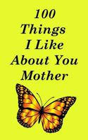 100 Things I Like About You Mother 1731014228 Book Cover