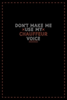 Don't Make Me Use My Chauffeur Voice: Lined notebook - best gift for Chauffeur B083XX4XH1 Book Cover