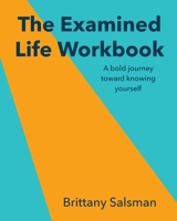 The Examined Life Workbook: A bold journey toward knowing yourself 0578789582 Book Cover