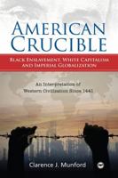 American Crucible: Black Enslavement, White Capitalism, and Imperial Globalization; An Interpretation of Western Civilization Since 1441 1592216714 Book Cover