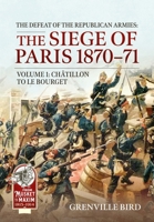 Defeat of the Republican Armies: the Siege of Paris 1870-71 Volume 1 : Chatillon to le Bourget 1806722712 Book Cover