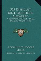 555 Difficult Bible Questions Answered: A Book Of Reference For All Denominations 1165935007 Book Cover