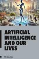 Artificial Intelligence and Our Lives: Unraveling the Complexities, Controversies, and Possibilities B0DZ1Y34LT Book Cover