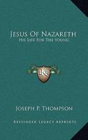 Jesus of Nazareth: His Life for the Young 0548290504 Book Cover