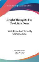 Bright Thoughts For The Little Ones: With Prose And Verse By Grandmamma 1432674285 Book Cover