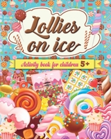 Lollies on ice - Unleash Your Creativity with Frozen Treats: Sweet treats activity book for children 5+ B0C5TZLN97 Book Cover