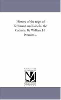 History of the Reign of Ferdinand and Isabella, the Catholic, Vol. 3 1519143702 Book Cover