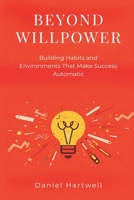 Beyond Willpower: Building Habits and Environments That Make Success Automatic 9371778040 Book Cover