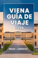 GUÍA DE VIAJE DE VIENA 2026: Una sinfonía de cultura y elegancia, donde la historia se encuentra con el encanto moderno (Spanish Edition) B0FLD5TWHM Book Cover