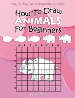 How To Draw Animals For Beginners: Step by Step Instructions with Art Grids: Learn To Draw Animals: Easy Step-by-Step Drawing Guide for Kids & Adults 8194512999 Book Cover