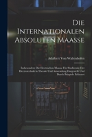 Die Internationalen Absoluten Maasse: Insbesondere Die Electrischen Maasse Für Studirende Der Electrotechnik in Theorie Und Anwendung Dargestellt Und Durch Beispiele Erläutert (German Edition) 1022521314 Book Cover
