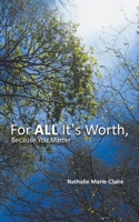 For ALL It's Worth, Because You Matter 1398473790 Book Cover
