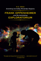Something Incredibly Wonderful Happens: Frank Oppenheimer and the world he made up 0226113477 Book Cover
