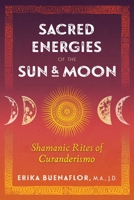 Sacred Energies of the Sun and Moon: Shamanic Rites of Curanderismo 1591433789 Book Cover