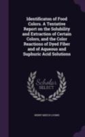 Identificaton of Food Colors. a Tentative Report on the Solubility and Extraction of Certain Colors, and the Color Reactions of Dyed Fiber and of Aqueous and Suphuric Acid Solutions 1346751234 Book Cover