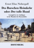 Des Burschen Heimkehr oder Der tolle Hund: Lustspiel in vier Aufzügen in der Mundart der Darmstädter (German Edition) 3743735768 Book Cover