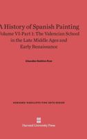 A History of Spanish Painting, Volume VI-Part 1, The Valencian School in the Late Middle Ages and Early Renaissance 0674599764 Book Cover