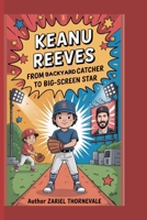 KEANU REEVES-FROM BACKYARD CATCHER TO BIG-SCREEN STAR: "How a Kid Who Loved Hockey Became a Kind Movie Star" B0FLXXT7C4 Book Cover