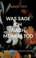 Was sage ich nach meinem Tod: Anregungen für eine sinnvolle Nachrede 3756802043 Book Cover